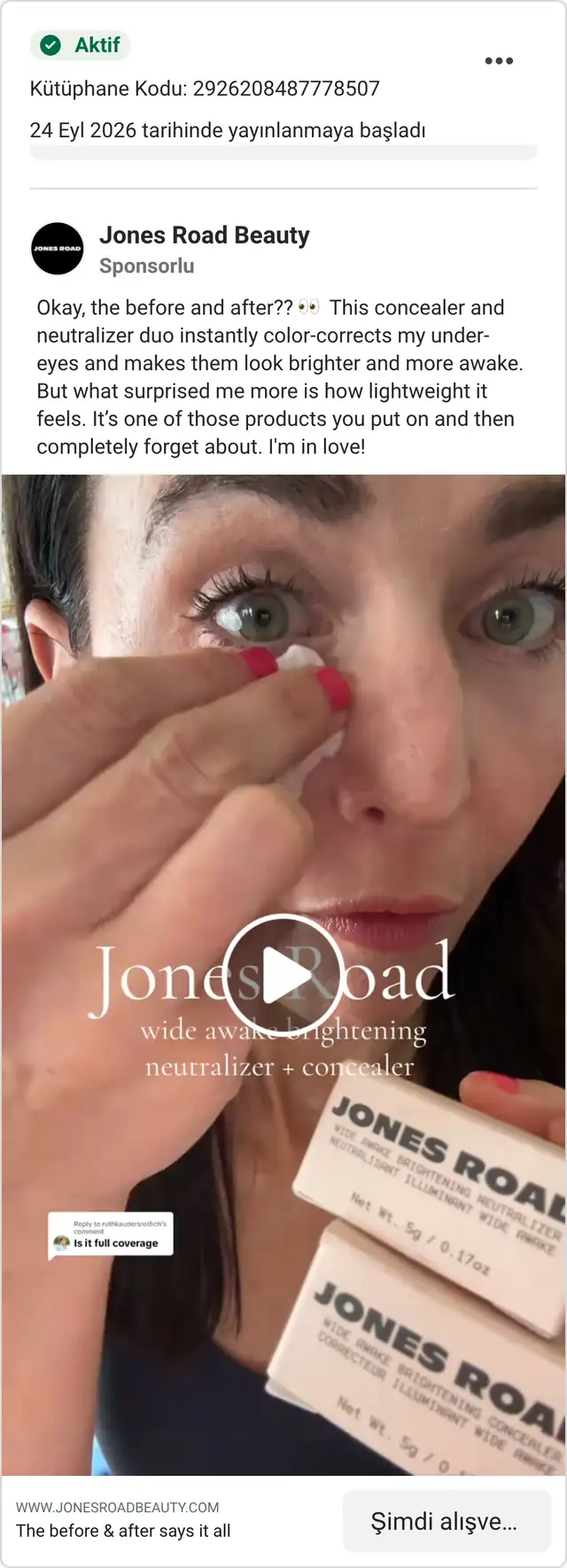 Meta Ad Library, aktif reklam: Jones Road Beauty, Sponsorlu. Metin: Okay, the before and after?? This concealer and neutralizer duo instantly color-corrects my under-eyes. Görsel: kadın göz altına ürün sürüyor, elinde Jones Road kutuları